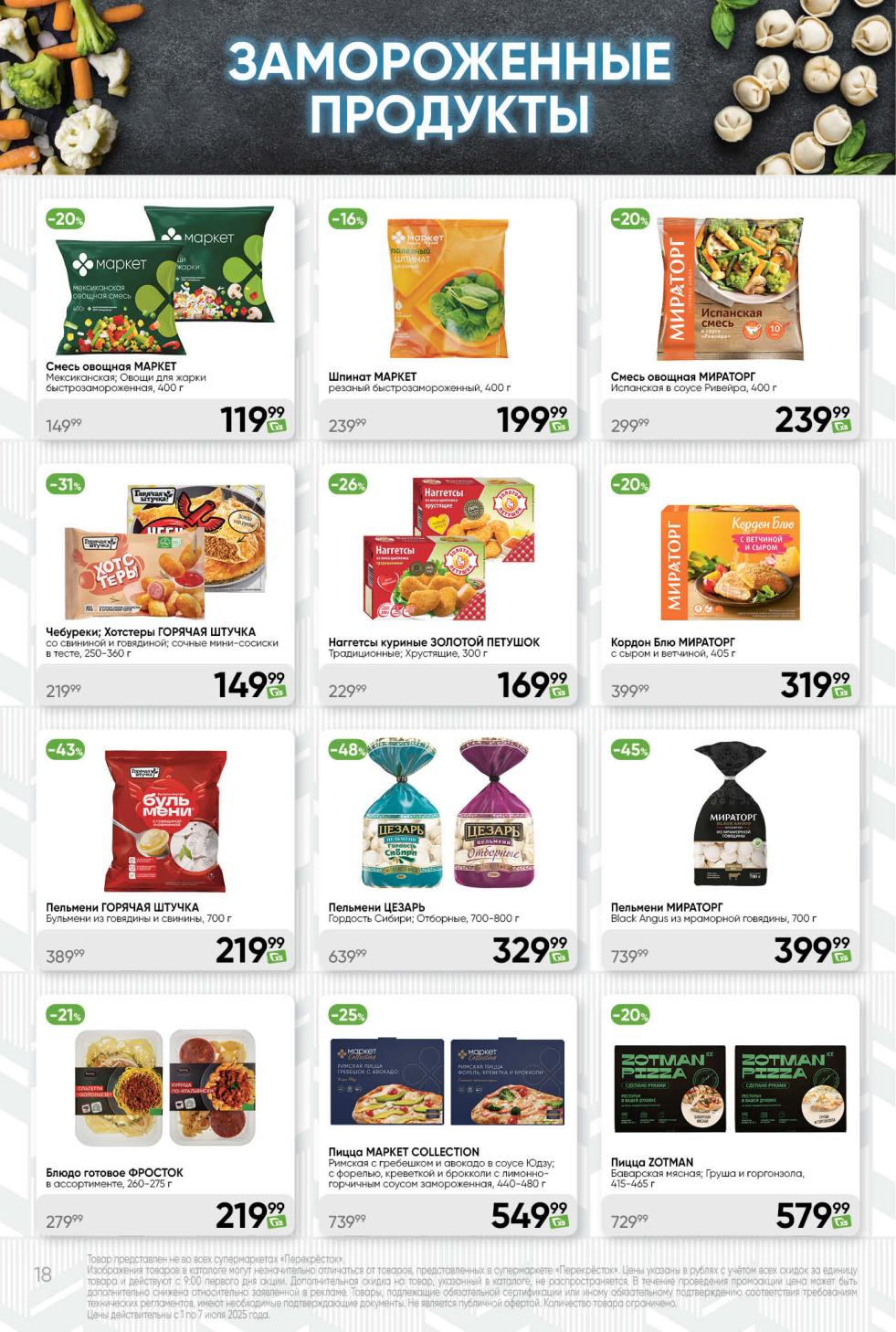 невероятные скидки на замороженные продукты с 1 по 7 июля! Пельмени ЦЕЗАРЬ со скидкой 48% за 329.99 ₽, чебуреки ГОРЯЧАЯ ШТУЧКА за 149.99 ₽. Пицца MARKET COLLECTION за 549.99 ₽. Овощные смеси, котлеты и готовые блюда